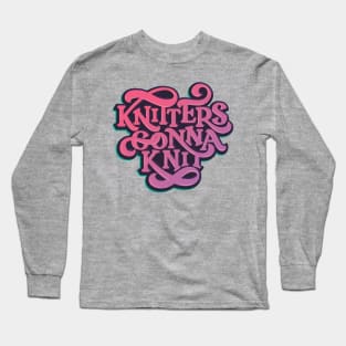 Knitters Gonna Knit Long Sleeve T-Shirt